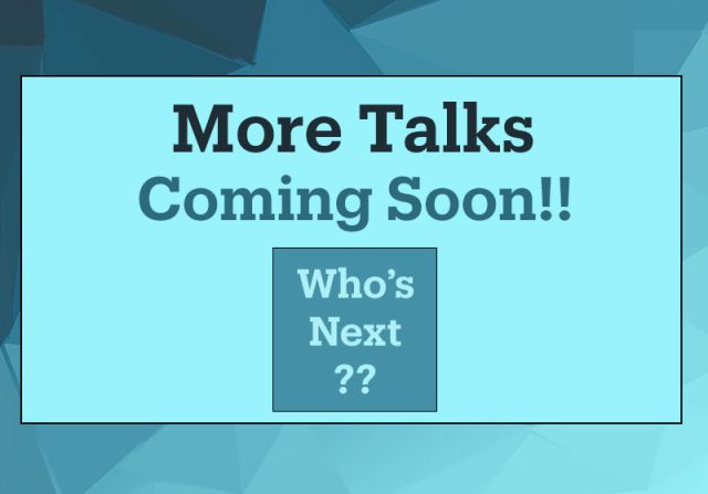 More Talks Coming Soon!