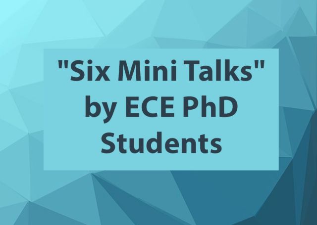 Six Mini Talks by ECE PhD Students