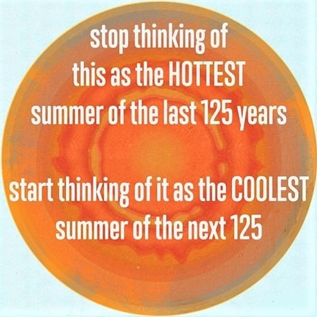 Stop thinking of this as the hottest summer of the last 125 years ... Start thinking of it as the coolest summer of the next 125