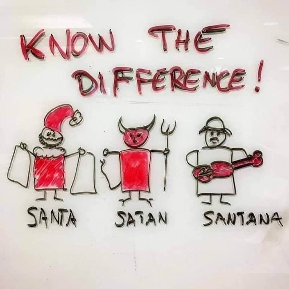Just to be sure you don't mix up these three things, as we approach the holidays: Santa, Satan, Santana!
