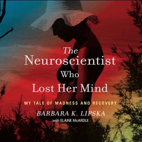 Cover image of Barbara K. Lipska's book, 'The Neuroscientist Who Lost Her Mind'