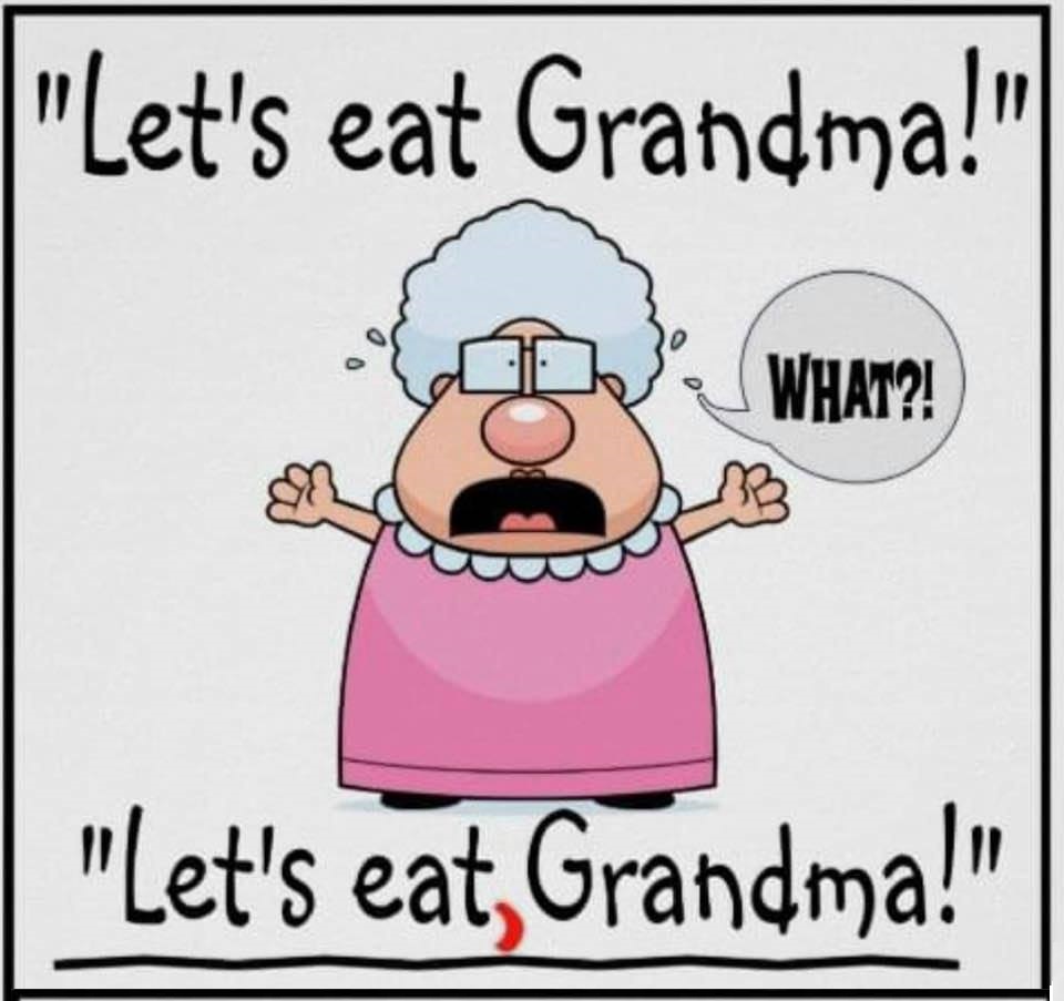 Proper punctuation saves lives: 'Let's eat grandma' vs. 'Let's eat, grandma'!