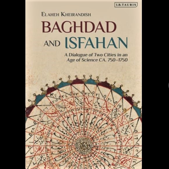 Book intro: Elaheh Kheirandish's 'Baghdad and Isfahan: A Dialogue of Two Cities in an Age of Science, ca. 750-1750'