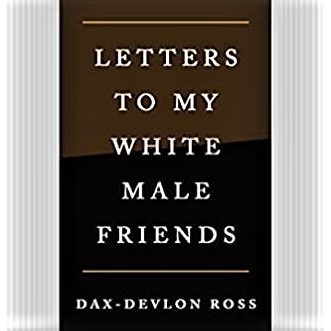 Cover image of Dax-Devlon Ross' book 'Letters to My White Male Friends'