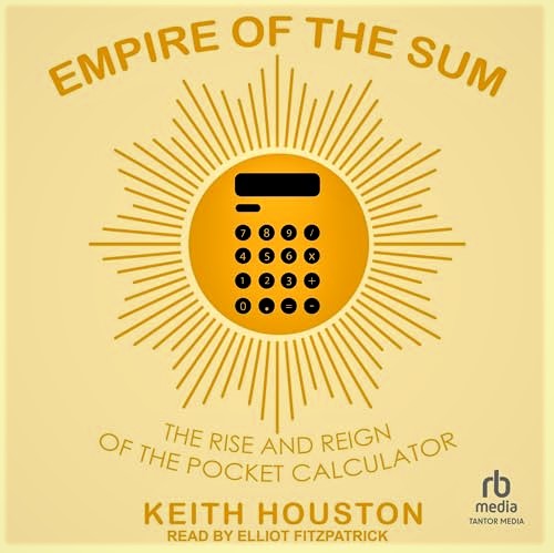 Cover image of Keith Houston's 'Empire of the Sum: The Rise and Reign of the Pocket Calculator'